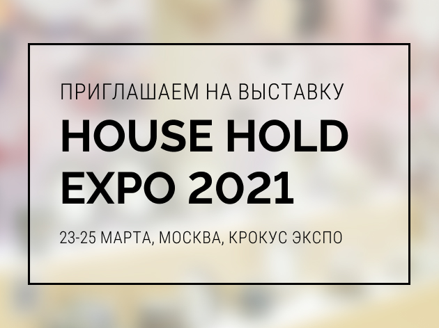 Приходите к нам на весеннюю выставку HouseHold EXPO 2021